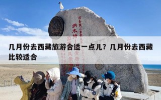 几月份去西藏旅游合适一点儿？几月份去西藏比较适合