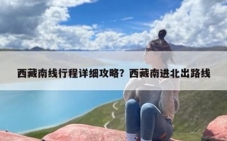 西藏南线行程详细攻略？西藏南进北出路线