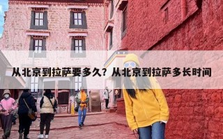 从北京到拉萨要多久？从北京到拉萨多长时间