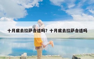 十月底去拉萨合适吗？十月底去拉萨合适吗