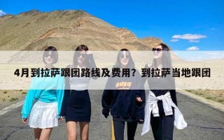 4月到拉萨跟团路线及费用？到拉萨当地跟团
