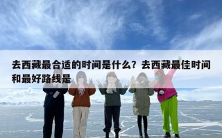 去西藏最合适的时间是什么？去西藏最佳时间和最好路线是