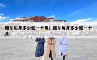 租车包月多少钱一个月？租车每月多少钱一个月