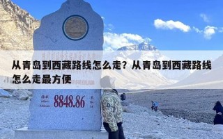 从青岛到西藏路线怎么走？从青岛到西藏路线怎么走最方便