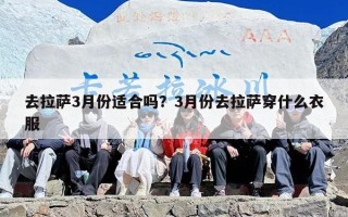 去拉萨3月份适合吗？3月份去拉萨穿什么衣服