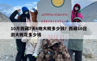 10月西藏7天6晚大概多少钱？西藏10日游大概花多少钱