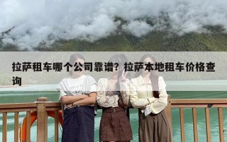 拉萨租车哪个公司靠谱？拉萨本地租车价格查询