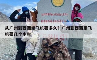 从广州到西藏坐飞机要多久？广州到西藏坐飞机要几个小时