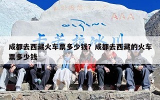 成都去西藏火车票多少钱？成都去西藏的火车票多少钱