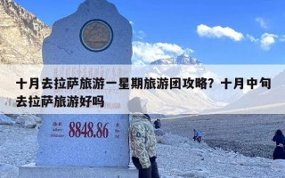 十月去拉萨旅游一星期旅游团攻略？十月中旬去拉萨旅游好吗