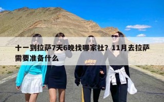 十一到拉萨7天6晚找哪家社？11月去拉萨需要准备什么