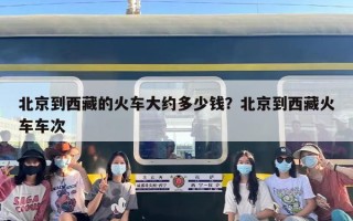 北京到西藏的火车大约多少钱？北京到西藏火车车次