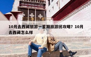 10月去西藏旅游一星期旅游团攻略？10月去西藏怎么样