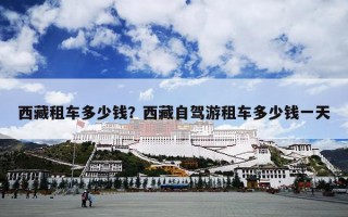 西藏租车多少钱？西藏自驾游租车多少钱一天