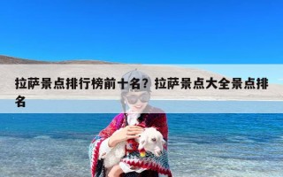 拉萨景点排行榜前十名？拉萨景点大全景点排名