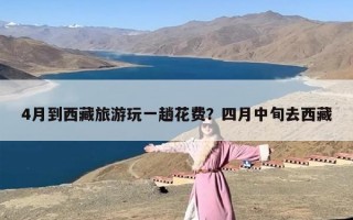 4月到西藏旅游玩一趟花费？四月中旬去西藏
