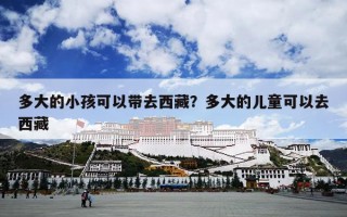 多大的小孩可以带去西藏？多大的儿童可以去西藏