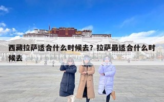 西藏拉萨适合什么时候去？拉萨最适合什么时候去