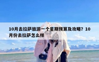 10月去拉萨旅游一个星期预算及攻略？10月份去拉萨怎么样