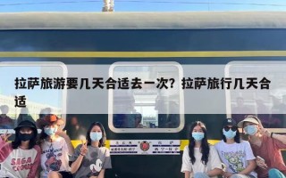 拉萨旅游要几天合适去一次？拉萨旅行几天合适