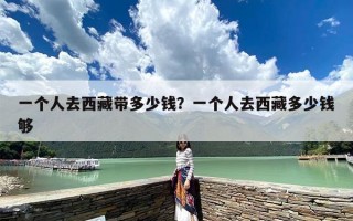 一个人去西藏带多少钱？一个人去西藏多少钱够