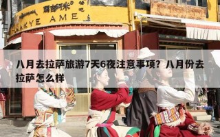 八月去拉萨旅游7天6夜注意事项？八月份去拉萨怎么样