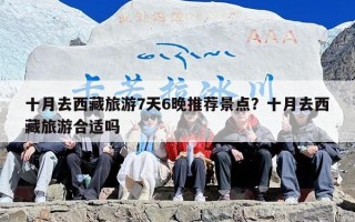 十月去西藏旅游7天6晚推荐景点？十月去西藏旅游合适吗