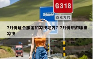 7月份适合旅游的凉快地方？7月份旅游哪里凉快
