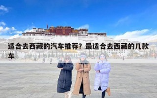 适合去西藏的汽车推荐？最适合去西藏的几款车