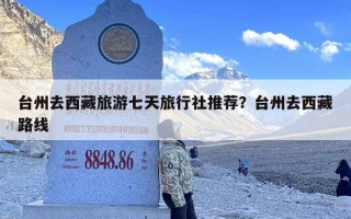 台州去西藏旅游七天旅行社推荐？台州去西藏路线