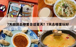 7天旅游去哪里合适夏天？7天去哪里玩好