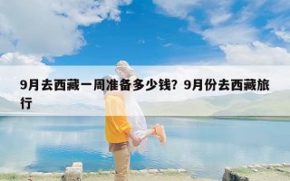 9月去西藏一周准备多少钱？9月份去西藏旅行