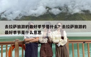 去拉萨旅游的最好季节是什么？去拉萨旅游的最好季节是什么意思