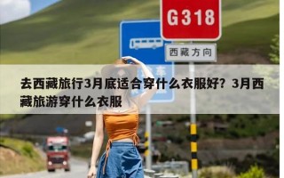 去西藏旅行3月底适合穿什么衣服好？3月西藏旅游穿什么衣服