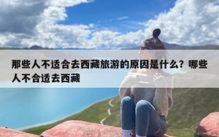 那些人不适合去西藏旅游的原因是什么？哪些人不合适去西藏