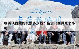 临沂飞西藏的机票多少钱？临沂飞西藏几个小时