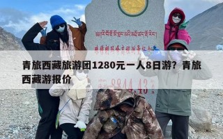 青旅西藏旅游团1280元一人8日游？青旅西藏游报价