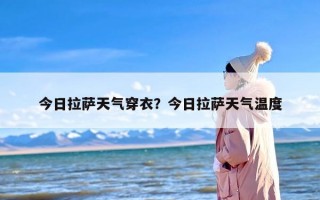 今日拉萨天气穿衣？今日拉萨天气温度