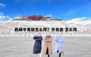 西藏中青旅怎么样？中青旅 怎么样