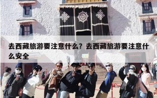 去西藏旅游要注意什么？去西藏旅游要注意什么安全