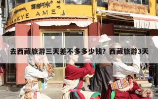 去西藏旅游三天差不多多少钱？西藏旅游3天