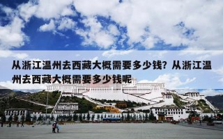 从浙江温州去西藏大概需要多少钱？从浙江温州去西藏大概需要多少钱呢