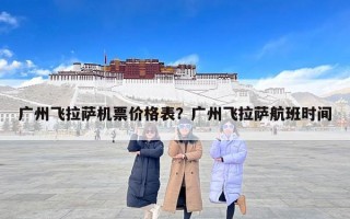 广州飞拉萨机票价格表？广州飞拉萨航班时间