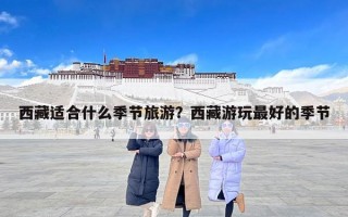 西藏适合什么季节旅游？西藏游玩最好的季节