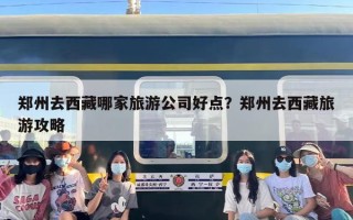 郑州去西藏哪家旅游公司好点？郑州去西藏旅游攻略