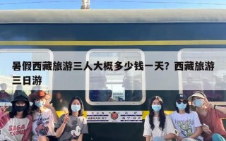 暑假西藏旅游三人大概多少钱一天？西藏旅游三日游