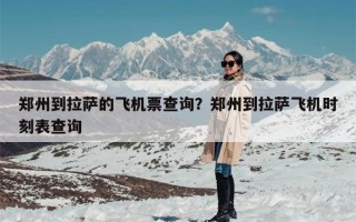 郑州到拉萨的飞机票查询？郑州到拉萨飞机时刻表查询