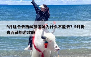 9月适合去西藏旅游吗为什么不能去？9月份去西藏旅游攻略