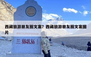 西藏旅游朋友圈文案？西藏旅游朋友圈文案图片