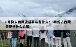 8月份去西藏旅游要准备什么？8月份去西藏需要带什么衣服